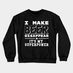 I Make Beer Disappear It's My Superpower Funny Drinking Crewneck Sweatshirt